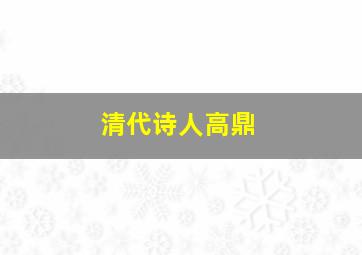 清代诗人高鼎