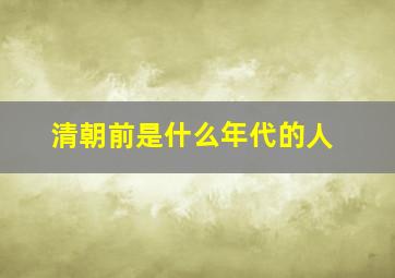 清朝前是什么年代的人