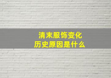 清末服饰变化历史原因是什么