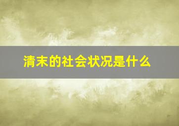 清末的社会状况是什么