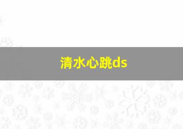 清水心跳ds