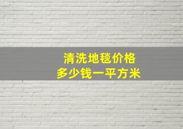 清洗地毯价格多少钱一平方米