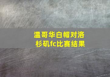 温哥华白帽对洛杉矶fc比赛结果