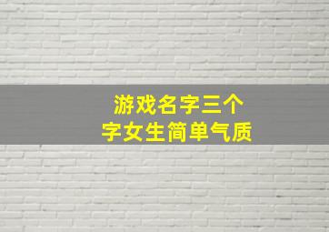 游戏名字三个字女生简单气质