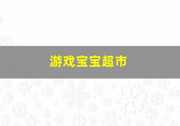 游戏宝宝超市