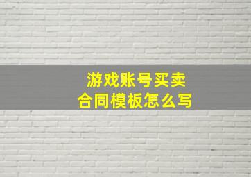 游戏账号买卖合同模板怎么写