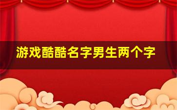 游戏酷酷名字男生两个字