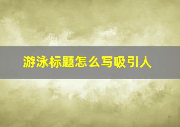 游泳标题怎么写吸引人