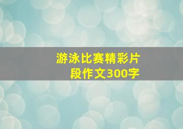 游泳比赛精彩片段作文300字