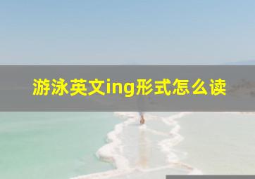 游泳英文ing形式怎么读