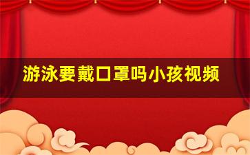 游泳要戴口罩吗小孩视频