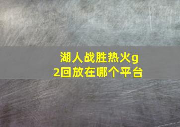 湖人战胜热火g2回放在哪个平台