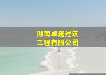 湖南卓越建筑工程有限公司