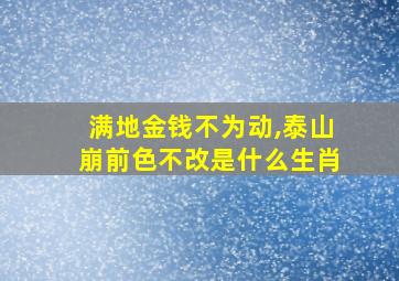 满地金钱不为动,泰山崩前色不改是什么生肖