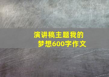 演讲稿主题我的梦想600字作文