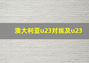 澳大利亚u23对埃及u23