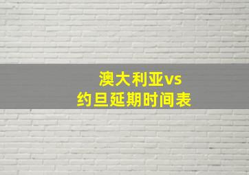 澳大利亚vs约旦延期时间表