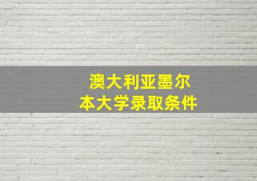 澳大利亚墨尔本大学录取条件