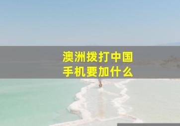 澳洲拨打中国手机要加什么