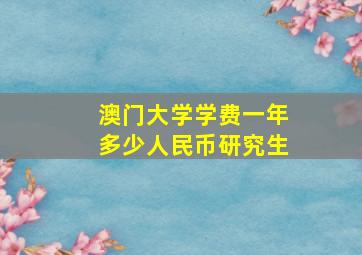 澳门大学学费一年多少人民币研究生