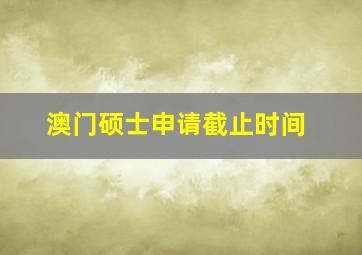 澳门硕士申请截止时间