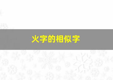 火字的相似字