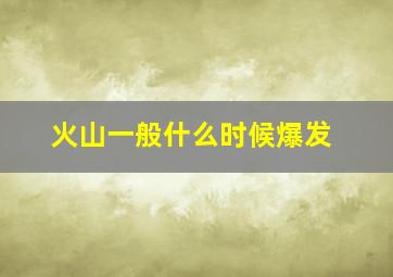 火山一般什么时候爆发