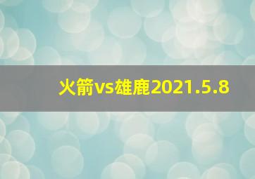 火箭vs雄鹿2021.5.8