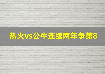 热火vs公牛连续两年争第8