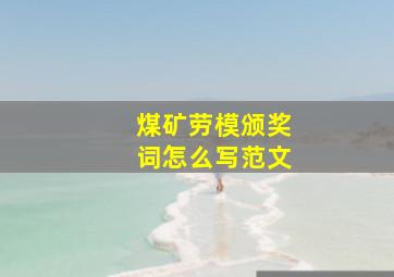 煤矿劳模颁奖词怎么写范文