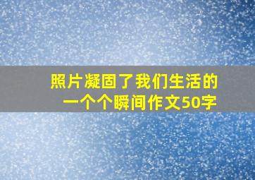 照片凝固了我们生活的一个个瞬间作文50字