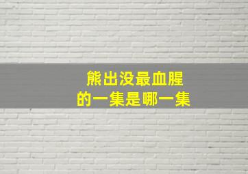 熊出没最血腥的一集是哪一集