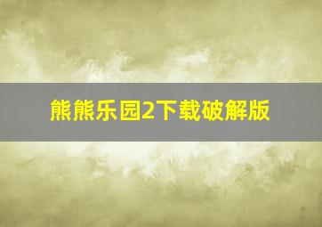 熊熊乐园2下载破解版