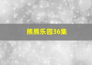 熊熊乐园36集