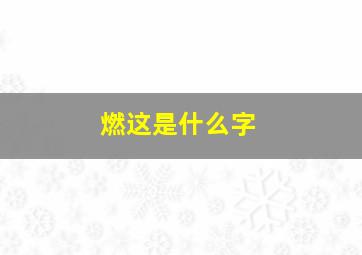 燃这是什么字