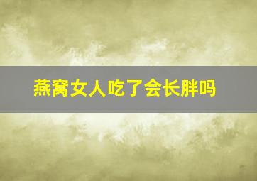 燕窝女人吃了会长胖吗