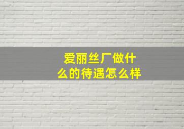 爱丽丝厂做什么的待遇怎么样