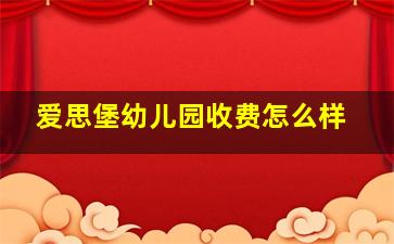 爱思堡幼儿园收费怎么样