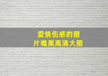 爱情伤感的图片唯美高清大图