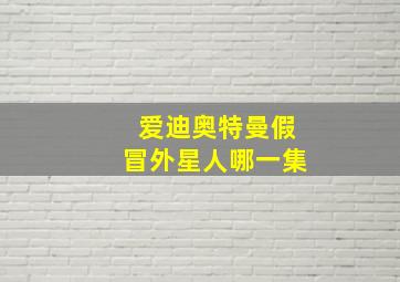 爱迪奥特曼假冒外星人哪一集