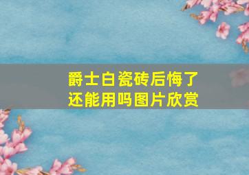 爵士白瓷砖后悔了还能用吗图片欣赏