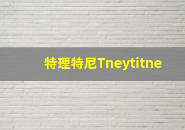 特理特尼Tneytitne