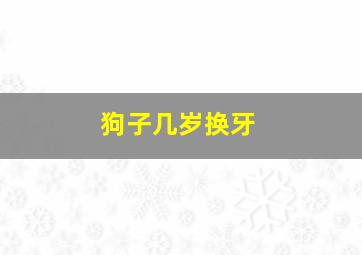 狗子几岁换牙