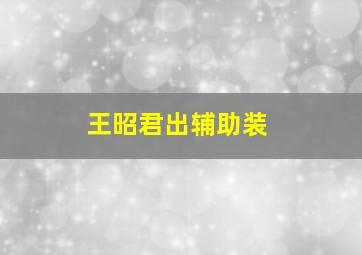 王昭君出辅助装