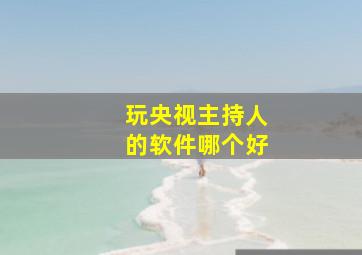 玩央视主持人的软件哪个好