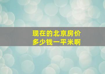 现在的北京房价多少钱一平米啊