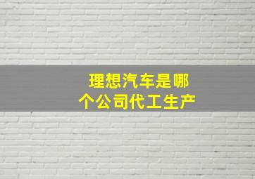 理想汽车是哪个公司代工生产