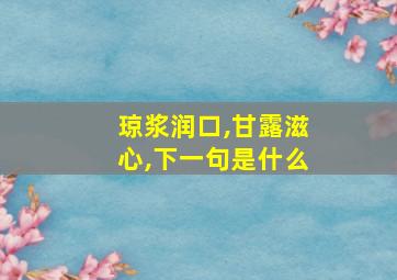 琼浆润口,甘露滋心,下一句是什么