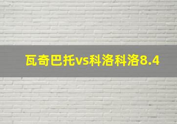 瓦奇巴托vs科洛科洛8.4