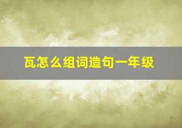 瓦怎么组词造句一年级